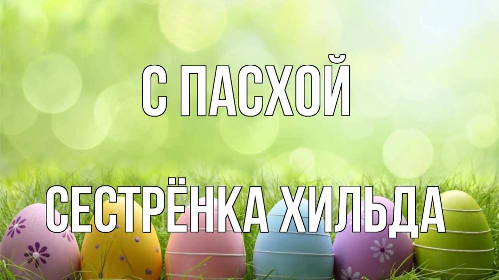 Открытка на каждый день с именем, Сестрёнка-Хильда С пасхой с пасхой Прикольная открытка с пожеланием онлайн скачать бесплатно 