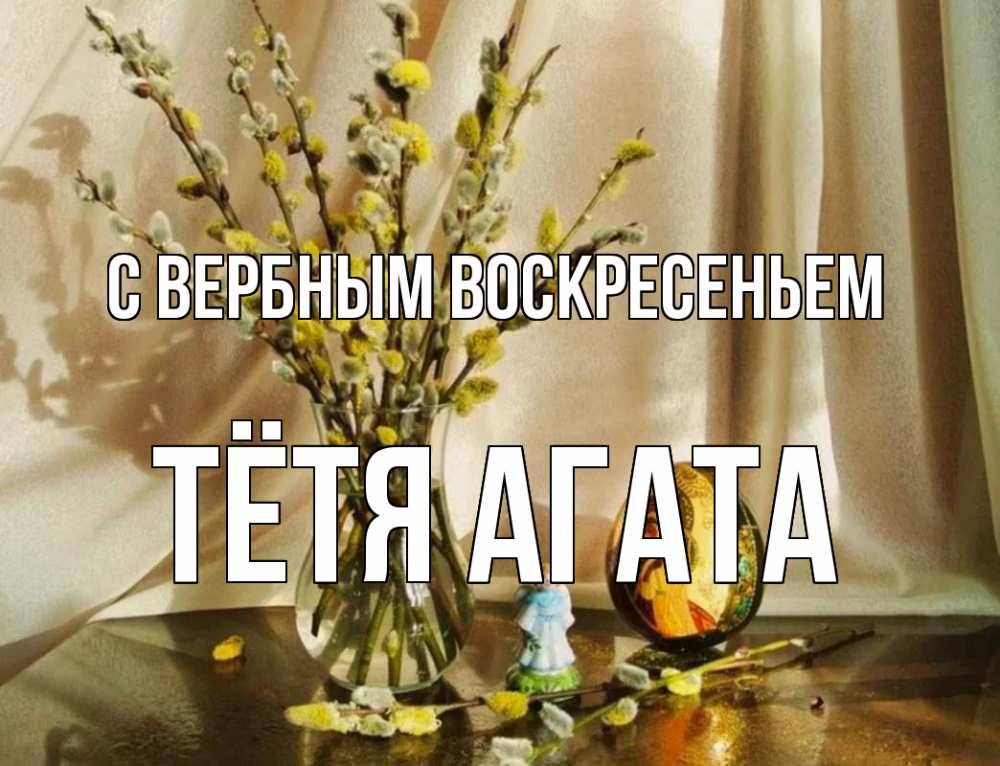 Открытка на каждый день с именем, Тётя-Агата С вербным воскресеньем верба 1 Прикольная открытка с пожеланием онлайн скачать бесплатно 