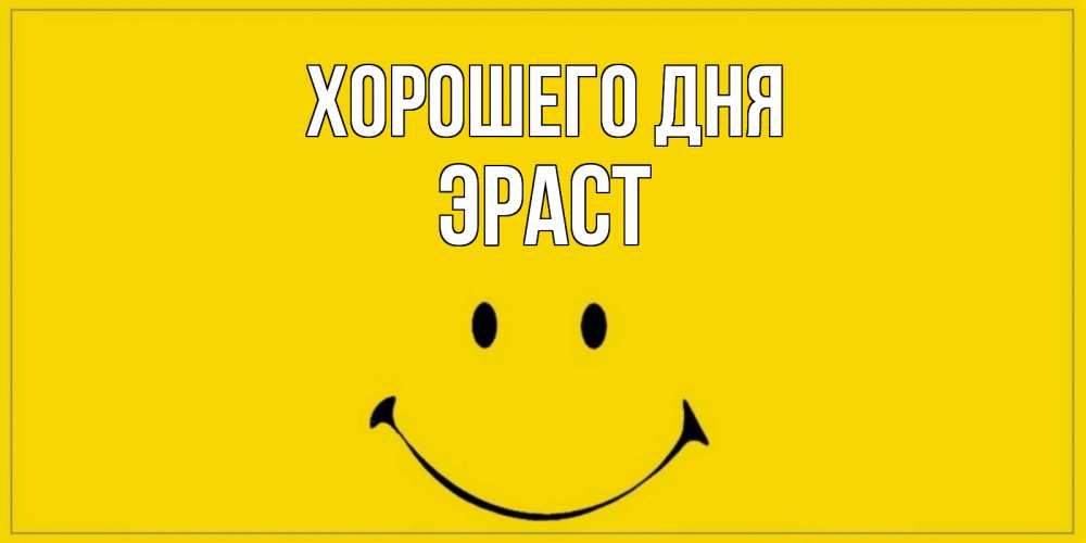 Открытка на каждый день с именем, Эраст Хорошего дня улыбка Прикольная открытка с пожеланием онлайн скачать бесплатно 