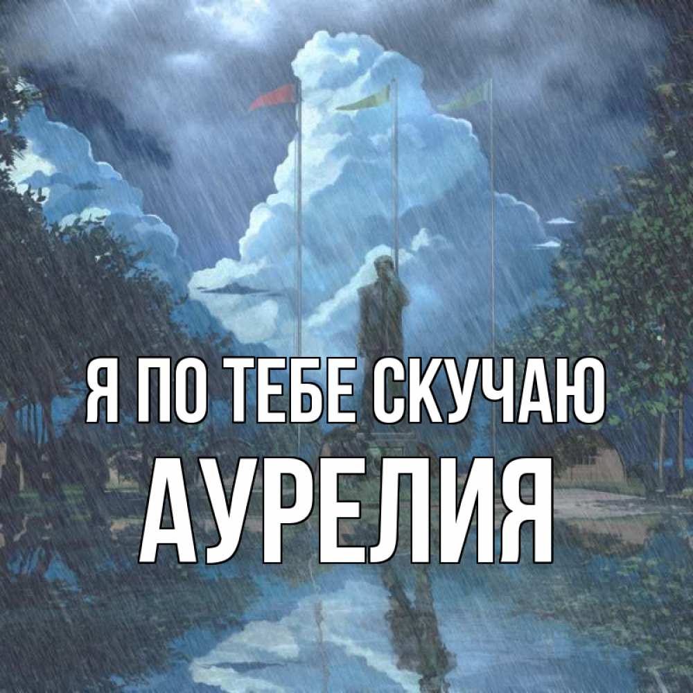 Открытка на каждый день с именем, Аурелия Я по тебе скучаю печалька Прикольная открытка с пожеланием онлайн скачать бесплатно 