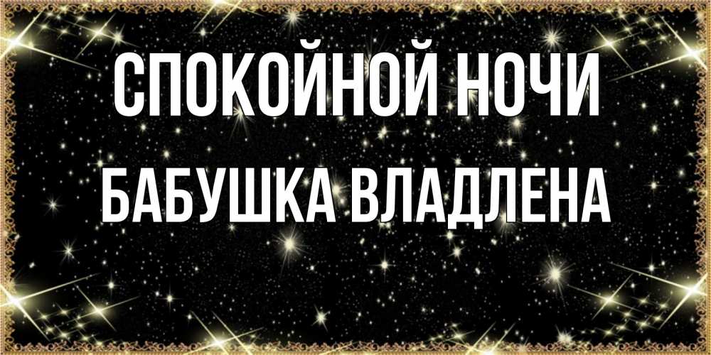 Открытка на каждый день с именем, Бабушка-Владлена Спокойной ночи засыпаем под звездами Прикольная открытка с пожеланием онлайн скачать бесплатно 