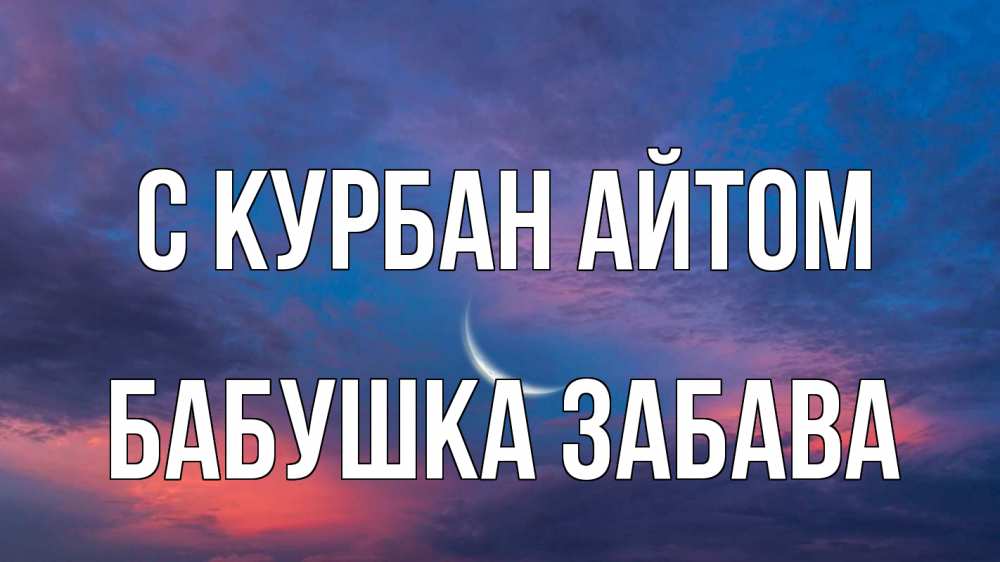 Открытка на каждый день с именем, Бабушка-Забава С курбан айтом месяц 1 Прикольная открытка с пожеланием онлайн скачать бесплатно 