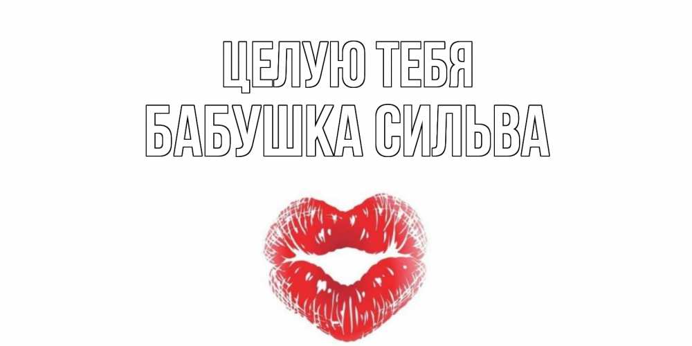 Открытка на каждый день с именем, Бабушка-Сильва Целую тебя поцелуй Прикольная открытка с пожеланием онлайн скачать бесплатно 
