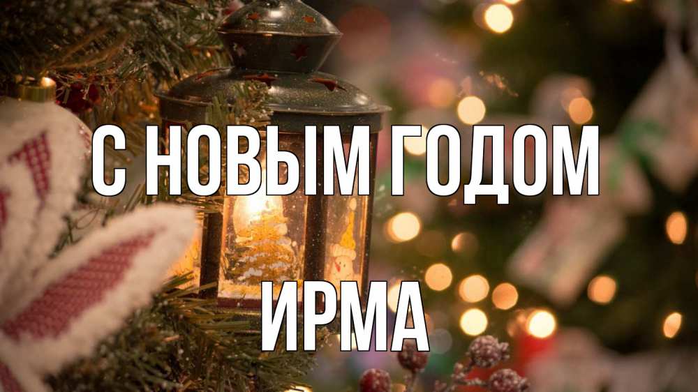 Открытка на каждый день с именем, Ирма С новым годом новый год фонарик Прикольная открытка с пожеланием онлайн скачать бесплатно 