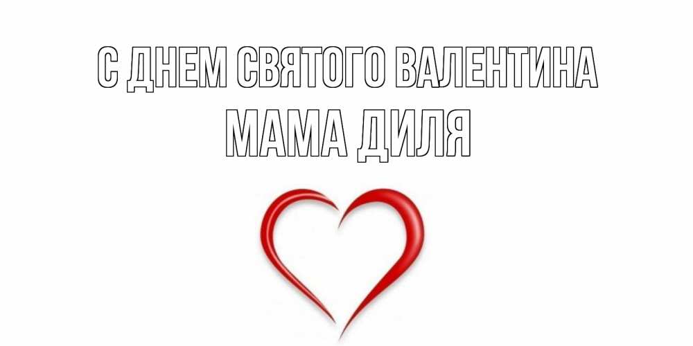 Открытка на каждый день с именем, Мама-Диля С днем Святого Валентина сердечко красное Прикольная открытка с пожеланием онлайн скачать бесплатно 