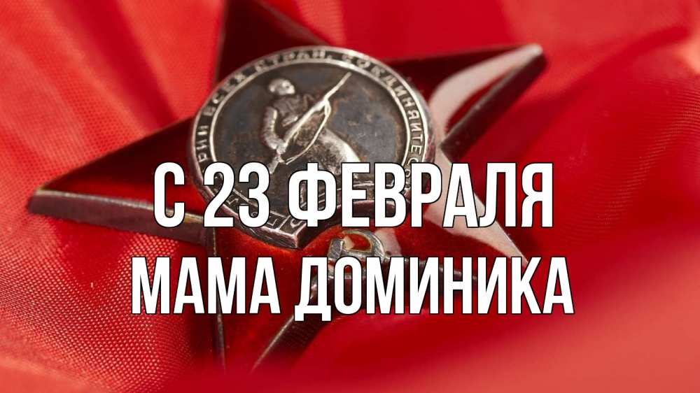 Открытка на каждый день с именем, Мама-Доминика С 23 февраля 23 февраля Прикольная открытка с пожеланием онлайн скачать бесплатно 
