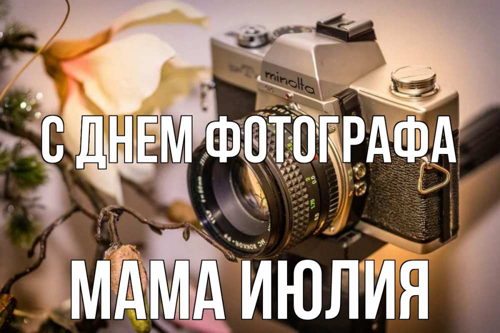 Открытка на каждый день с именем, Мама-Июлия С днем фотографа с днем фотографа 1 Прикольная открытка с пожеланием онлайн скачать бесплатно 