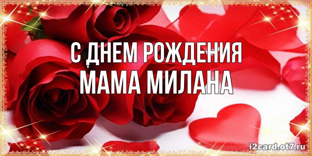Открытка на каждый день с именем, Мама-Милана С днем рождения красные розы и красные сердечки Прикольная открытка с пожеланием онлайн скачать бесплатно 