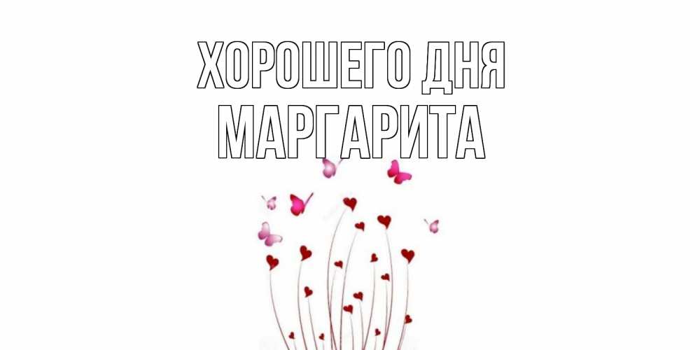 Открытка на каждый день с именем, Маргарита Хорошего дня отличного дня Прикольная открытка с пожеланием онлайн скачать бесплатно 