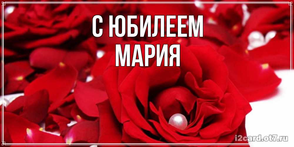 Открытка на каждый день с именем, Мария С юбилеем роза с жемчужиной на открытке для любимых Прикольная открытка с пожеланием онлайн скачать бесплатно 