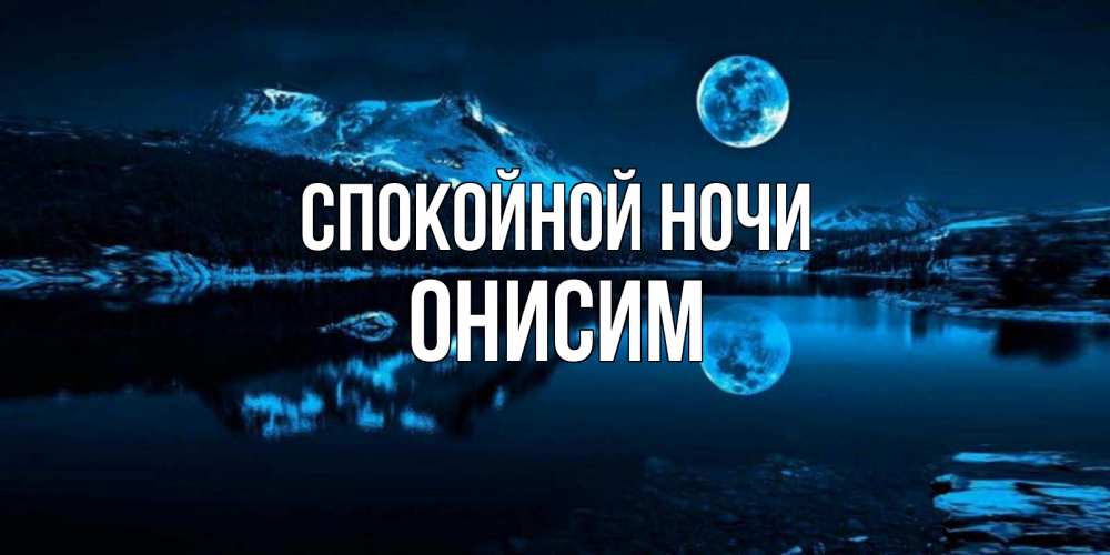 Открытка на каждый день с именем, Онисим Спокойной ночи луна, озеро, горы Прикольная открытка с пожеланием онлайн скачать бесплатно 