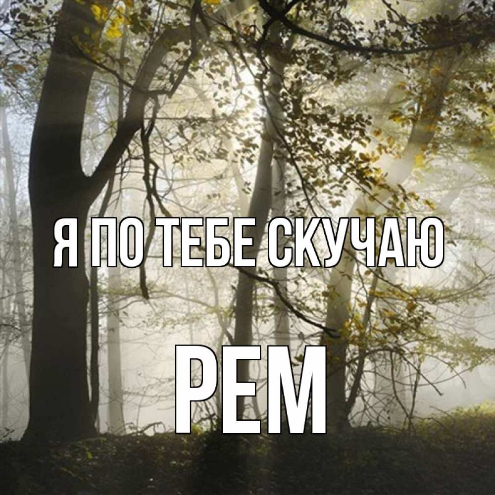 Открытка на каждый день с именем, Рем Я по тебе скучаю грустно Прикольная открытка с пожеланием онлайн скачать бесплатно 