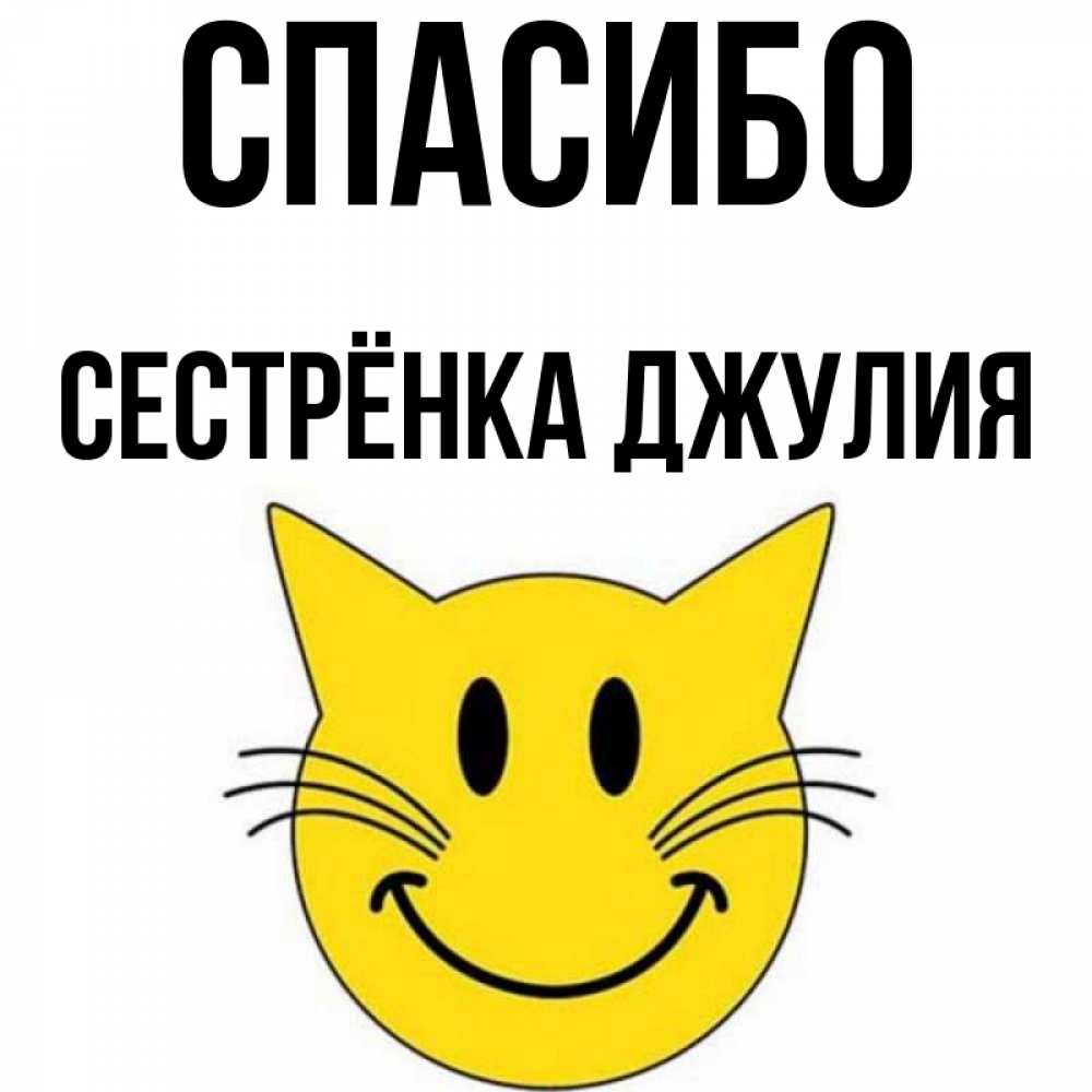 Открытка на каждый день с именем, Сестрёнка-Джулия Спасибо улыбающийся смайл кот Прикольная открытка с пожеланием онлайн скачать бесплатно 