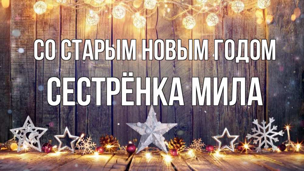 Открытка на каждый день с именем, Сестрёнка-Мила Со старым новым годом новый год Прикольная открытка с пожеланием онлайн скачать бесплатно 