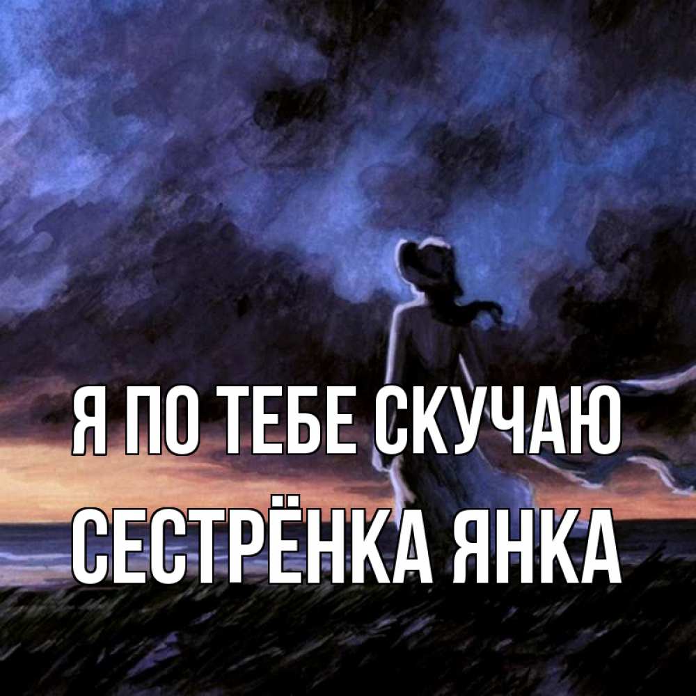 Открытка на каждый день с именем, Сестрёнка-Янка Я по тебе скучаю тут 2 Прикольная открытка с пожеланием онлайн скачать бесплатно 