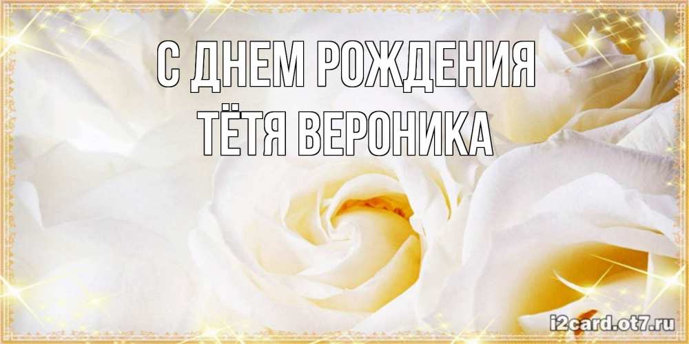 Открытка на каждый день с именем, Тётя-Вероника С днем рождения красивые розы и капли росы на этих чудесных цветах Прикольная открытка с пожеланием онлайн скачать бесплатно 