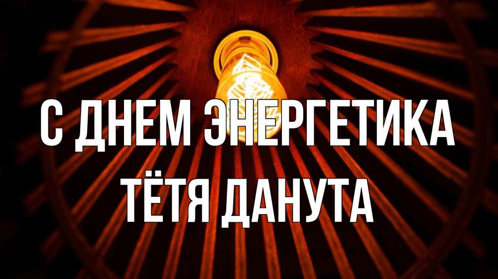 Открытка на каждый день с именем, Тётя-Данута С днем энергетика лампа Прикольная открытка с пожеланием онлайн скачать бесплатно 