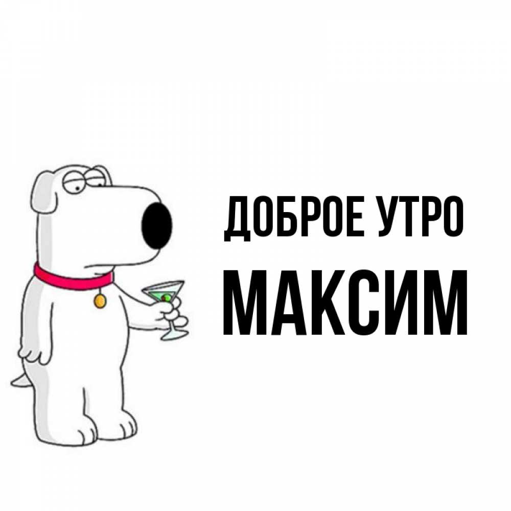 Открытка на каждый день с именем, Максим Доброе утро герои мультфильмов белый пес Прикольная открытка с пожеланием онлайн скачать бесплатно 