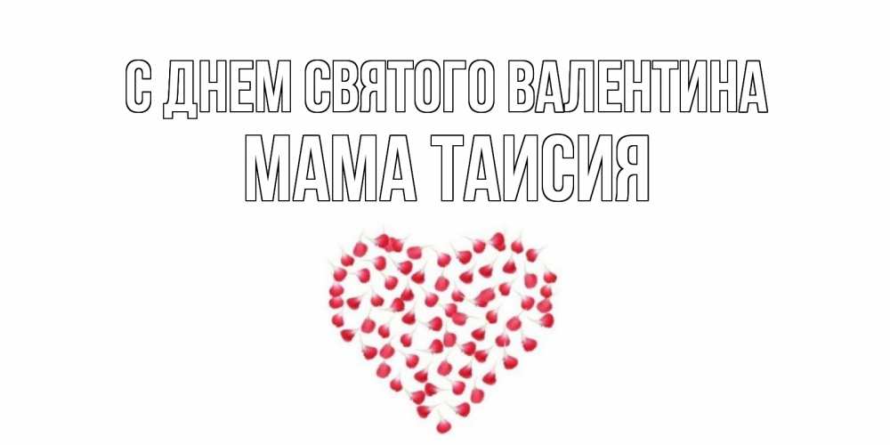 Открытка на каждый день с именем, Мама-Таисия С днем Святого Валентина сердечко для любимой Прикольная открытка с пожеланием онлайн скачать бесплатно 