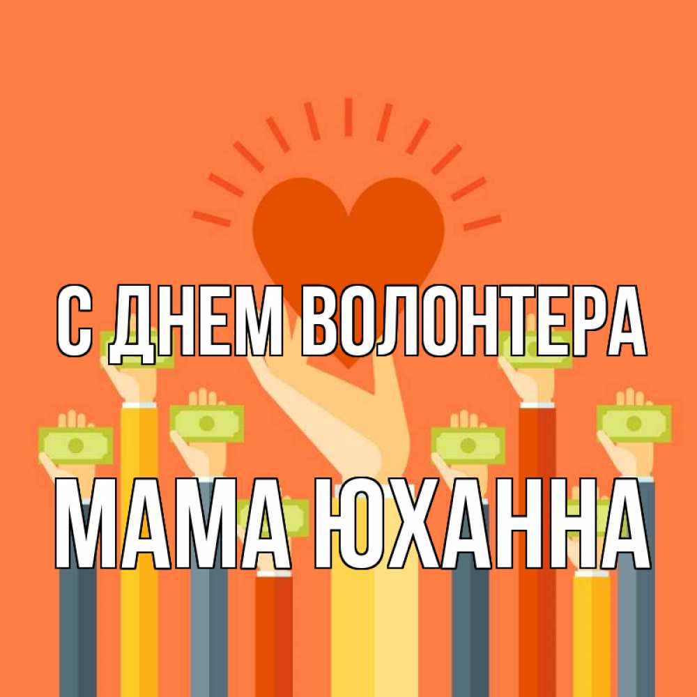 Открытка на каждый день с именем, Мама-Юханна С днем волонтера С днем волонтера Прикольная открытка с пожеланием онлайн скачать бесплатно 