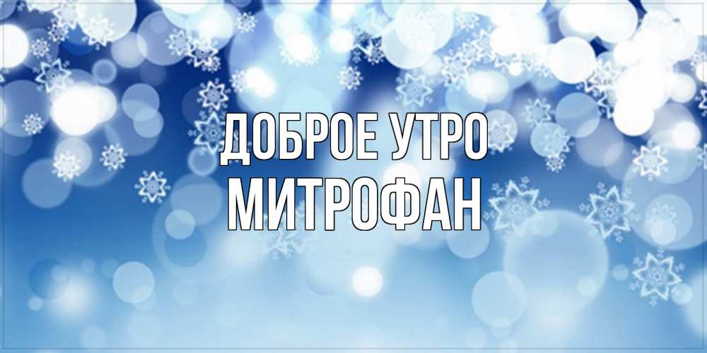 Открытка на каждый день с именем, Митрофан Доброе утро супер открытка Прикольная открытка с пожеланием онлайн скачать бесплатно 