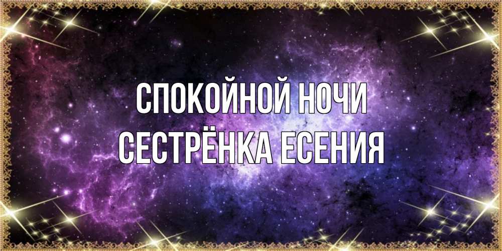 Открытка на каждый день с именем, Сестрёнка-Есения Спокойной ночи пожелания сладких снов для любимого Прикольная открытка с пожеланием онлайн скачать бесплатно 
