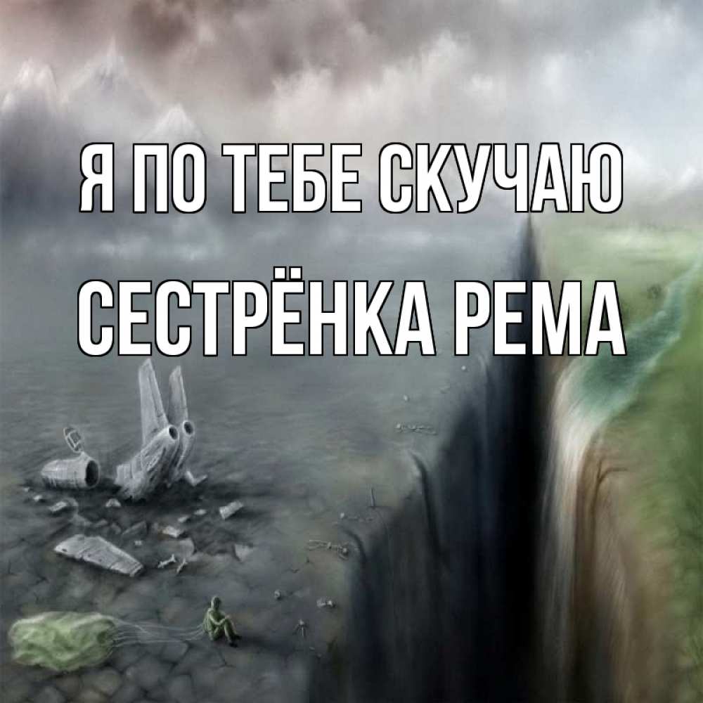 Открытка на каждый день с именем, Сестрёнка-Рема Я по тебе скучаю давай скорее ко мне Прикольная открытка с пожеланием онлайн скачать бесплатно 
