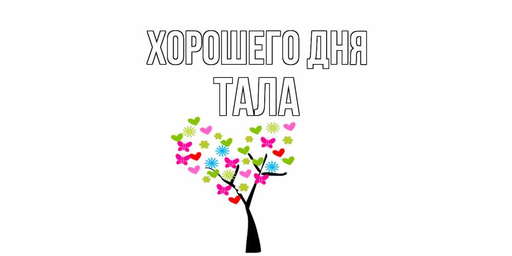 Открытка на каждый день с именем, Тала Хорошего дня открытки на каждый день Прикольная открытка с пожеланием онлайн скачать бесплатно 