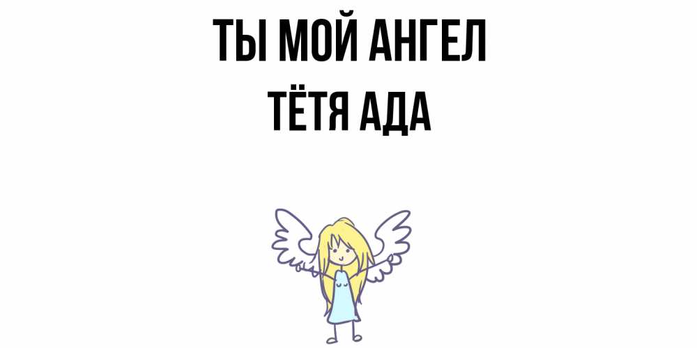 Открытка на каждый день с именем, Тётя-Ада Ты мой ангел ангел Прикольная открытка с пожеланием онлайн скачать бесплатно 