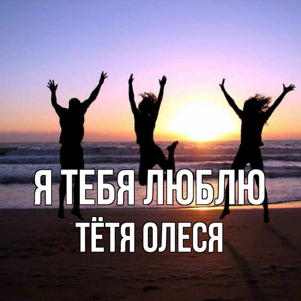 Открытка на каждый день с именем, Тётя-Олеся Я тебя люблю позитив Прикольная открытка с пожеланием онлайн скачать бесплатно 