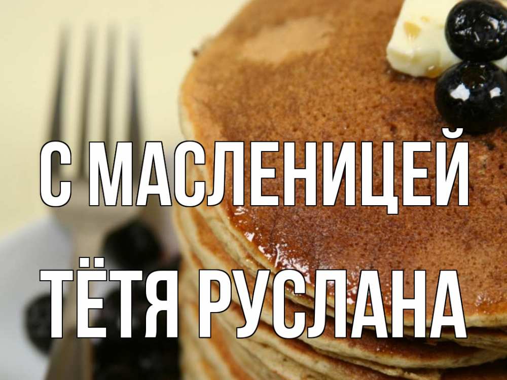 Открытка на каждый день с именем, Тётя-Руслана С масленицей блины Прикольная открытка с пожеланием онлайн скачать бесплатно 