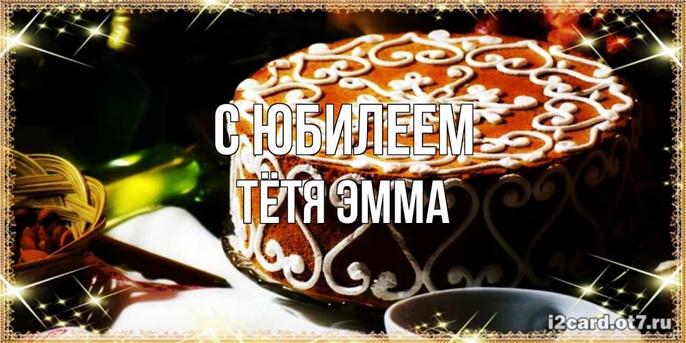 Открытка на каждый день с именем, Тётя-Эмма С юбилеем открытка с тортом на день рождения Прикольная открытка с пожеланием онлайн скачать бесплатно 
