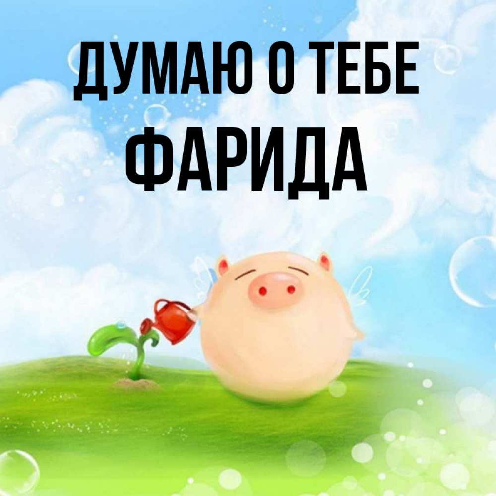 Открытка на каждый день с именем, Фарида Думаю о тебе позитивная свинюшка Прикольная открытка с пожеланием онлайн скачать бесплатно 