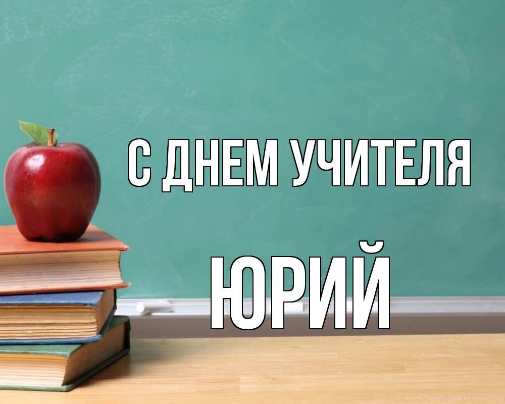 Открытка на каждый день с именем, Юрий С днем учителя мел доска яблоко книги Прикольная открытка с пожеланием онлайн скачать бесплатно 