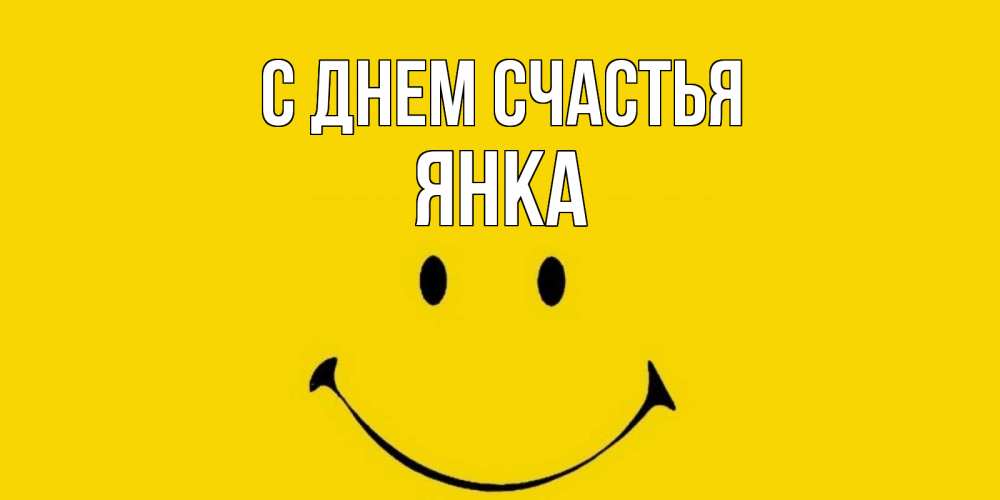 Открытка на каждый день с именем, Янка С днем счастья радость и улыбка Прикольная открытка с пожеланием онлайн скачать бесплатно 