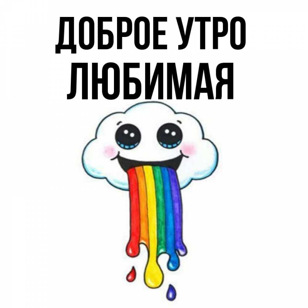 Открытка на каждый день с именем, любимая Доброе утро утречко Прикольная открытка с пожеланием онлайн скачать бесплатно 