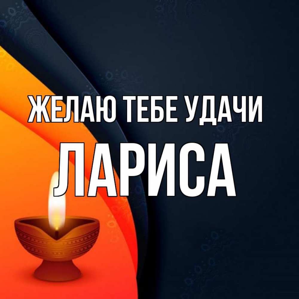 Открытка на каждый день с именем, Лариса Желаю тебе удачи абстрактный фон Прикольная открытка с пожеланием онлайн скачать бесплатно 