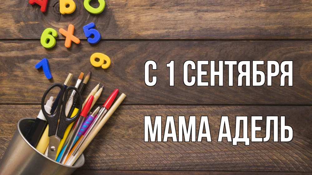 Открытка на каждый день с именем, Мама-Адель С 1 сентября с днем знаний Прикольная открытка с пожеланием онлайн скачать бесплатно 