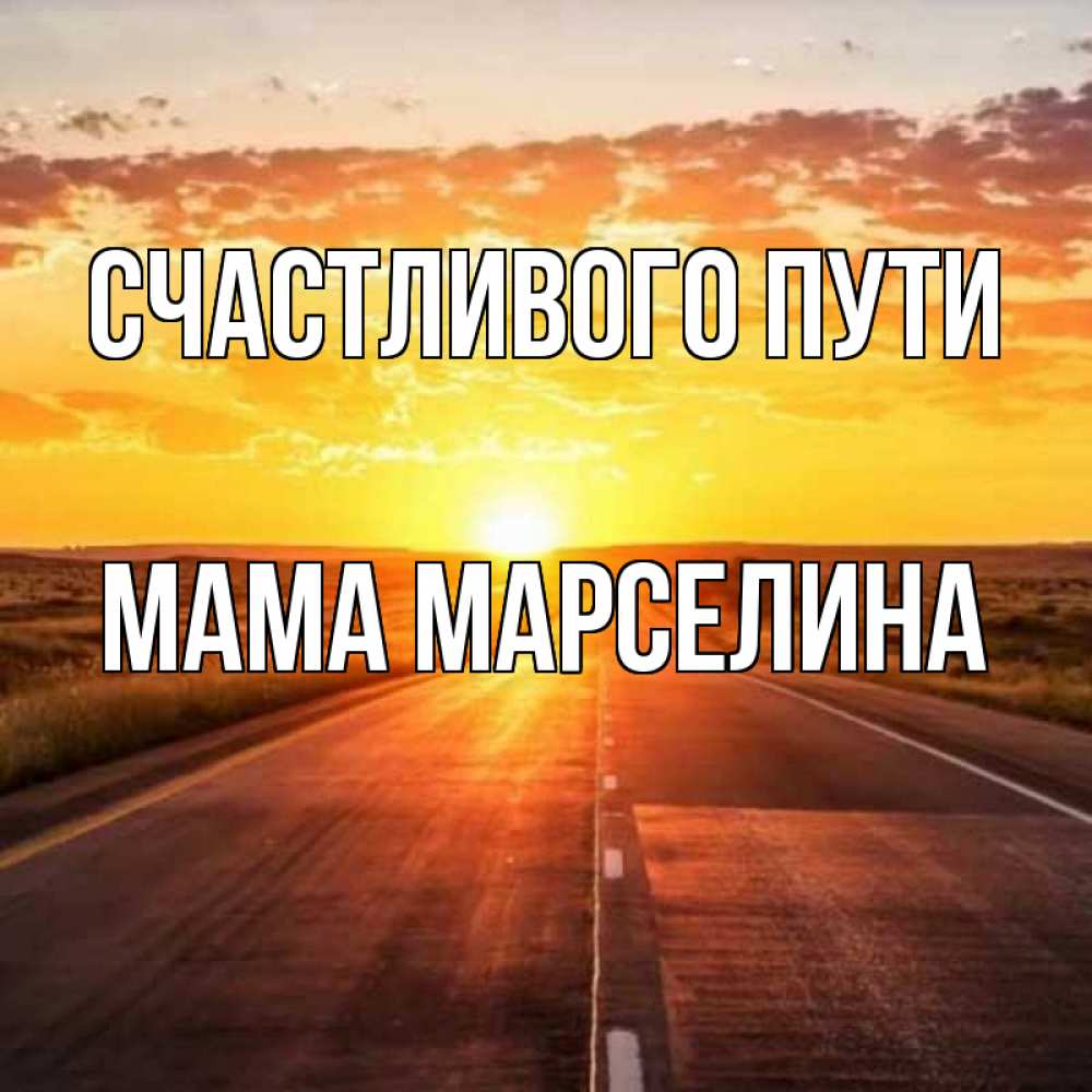 Открытка на каждый день с именем, Мама-Марселина Счастливого пути солнечный свет, закат Прикольная открытка с пожеланием онлайн скачать бесплатно 
