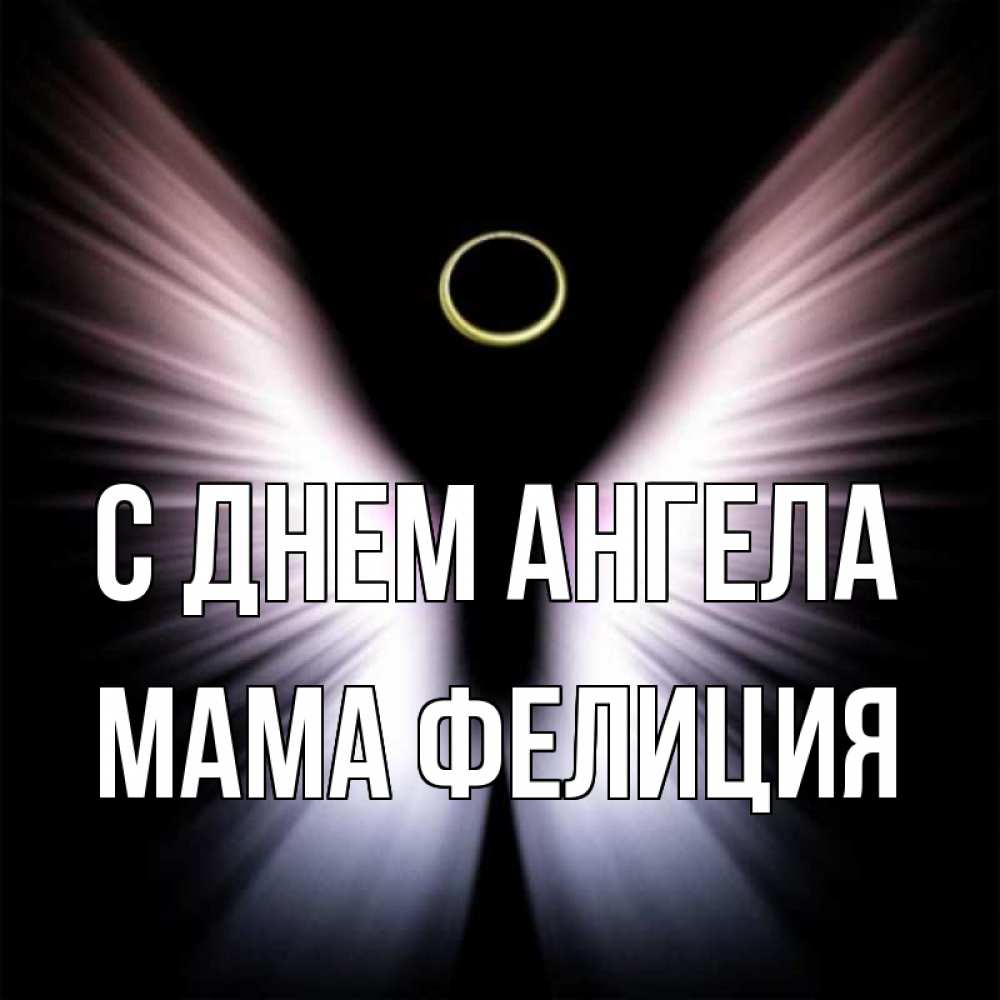 Открытка на каждый день с именем, Мама-Фелиция С днем ангела ангел из света Прикольная открытка с пожеланием онлайн скачать бесплатно 
