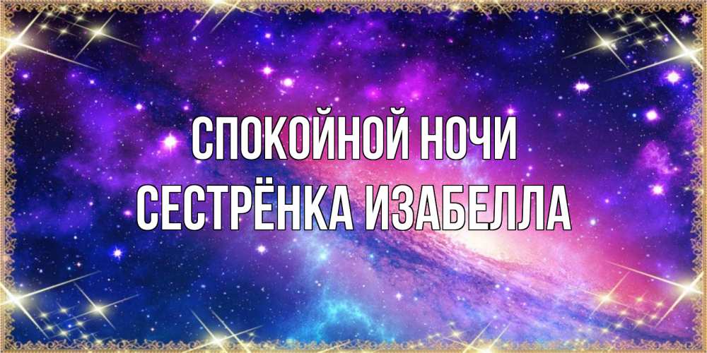 Открытка на каждый день с именем, Сестрёнка-Изабелла Спокойной ночи пожелания споки ноки Прикольная открытка с пожеланием онлайн скачать бесплатно 