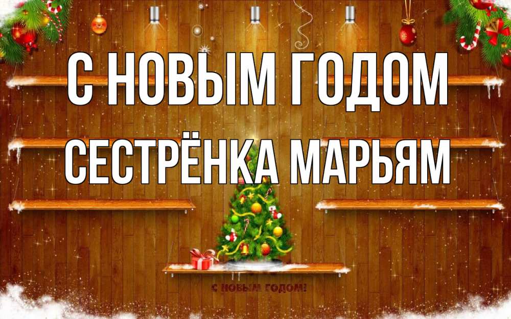 Открытка на каждый день с именем, Сестрёнка-Марьям С новым годом с новым годом Прикольная открытка с пожеланием онлайн скачать бесплатно 