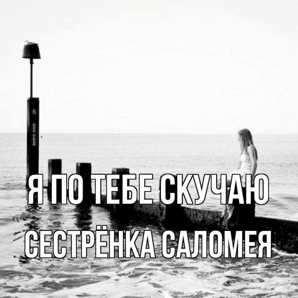 Открытка на каждый день с именем, Сестрёнка-Саломея Я по тебе скучаю вода Прикольная открытка с пожеланием онлайн скачать бесплатно 