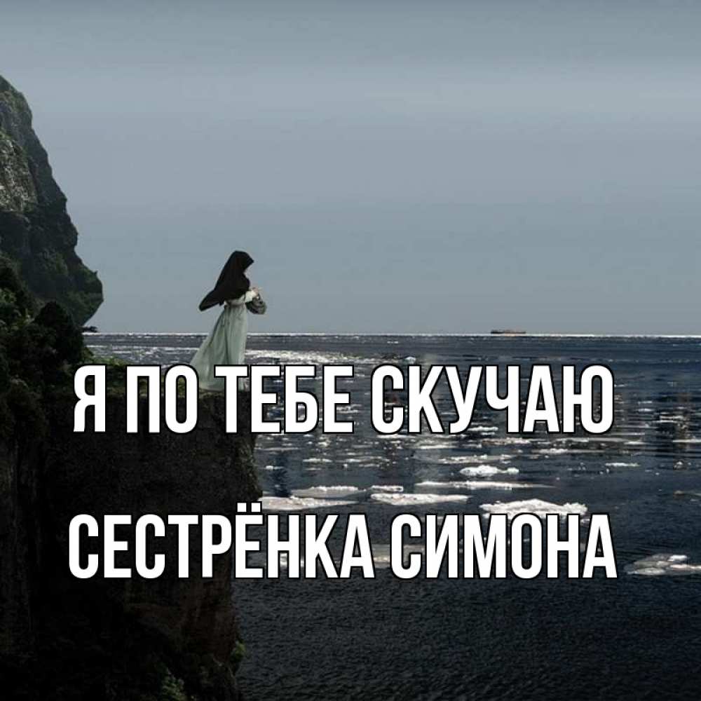 Открытка на каждый день с именем, Сестрёнка-Симона Я по тебе скучаю жду тебя или в монастырь Прикольная открытка с пожеланием онлайн скачать бесплатно 