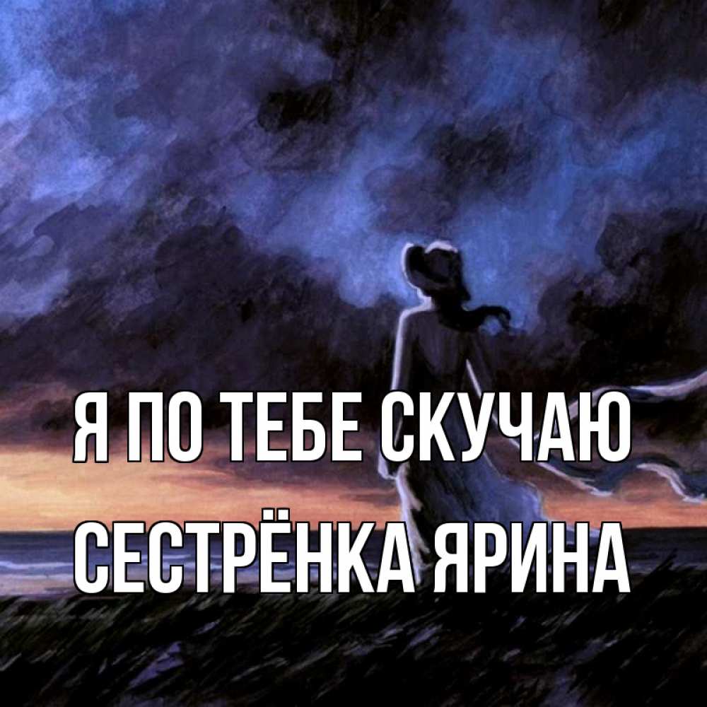 Открытка на каждый день с именем, Сестрёнка-Ярина Я по тебе скучаю тут 2 Прикольная открытка с пожеланием онлайн скачать бесплатно 
