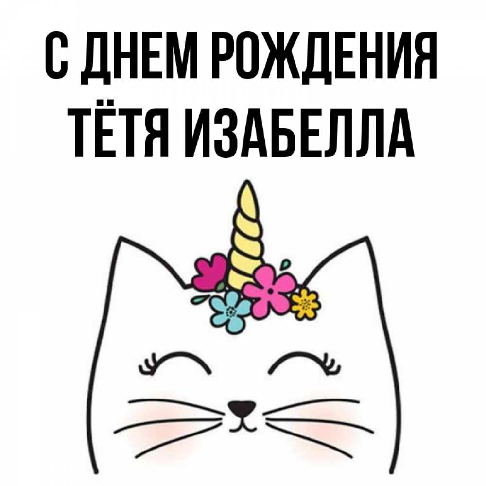 Открытка на каждый день с именем, Тётя-Изабелла С днем рождения милый кот с одним рожком Прикольная открытка с пожеланием онлайн скачать бесплатно 
