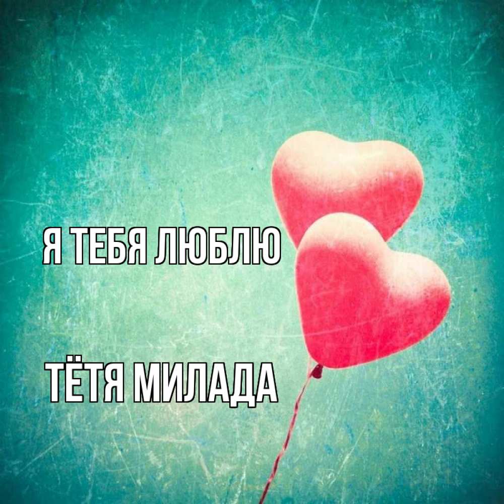 Открытка на каждый день с именем, Тётя-Милада Я тебя люблю сердце Прикольная открытка с пожеланием онлайн скачать бесплатно 