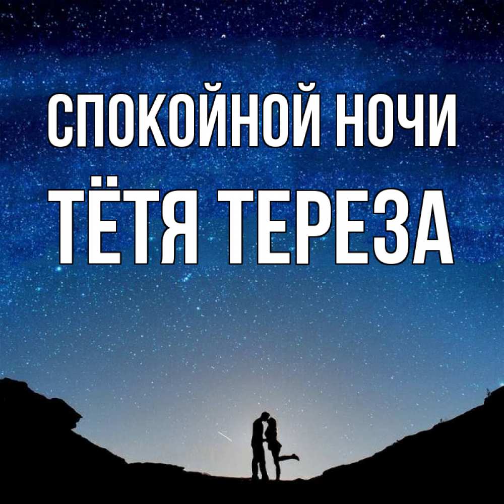 Открытка на каждый день с именем, Тётя-Тереза Спокойной ночи звездное небо и люди Прикольная открытка с пожеланием онлайн скачать бесплатно 