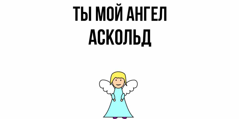 Открытка на каждый день с именем, Аскольд Ты мой ангел ангел Прикольная открытка с пожеланием онлайн скачать бесплатно 