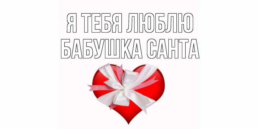 Открытка на каждый день с именем, Бабушка-Санта Я тебя люблю сердце, ленты, бантик Прикольная открытка с пожеланием онлайн скачать бесплатно 